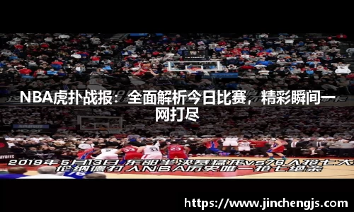 NBA虎扑战报：全面解析今日比赛，精彩瞬间一网打尽