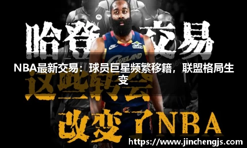 NBA最新交易：球员巨星频繁移籍，联盟格局生变